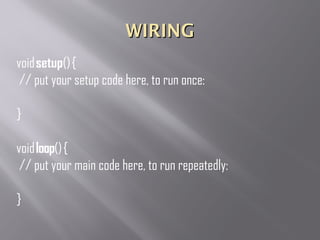 WIRINGWIRING
voidsetup(){
// put your setup code here, to run once:
}
voidloop(){
// put your main code here, to run repeatedly:

}
 