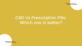 CBD Vs Prescription Pills:
Which one is better?
 