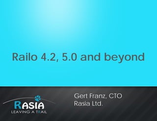 Railo 4.2, 5.0 and beyond 
Gert Franz, CTO 
Rasia Ltd. 
 