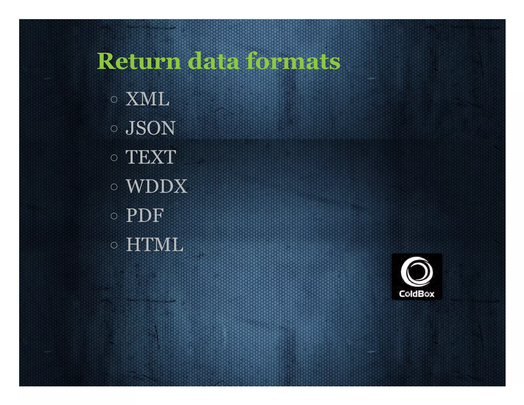Return  data  formats XML JSON TEXT WDDX PDF HTML 