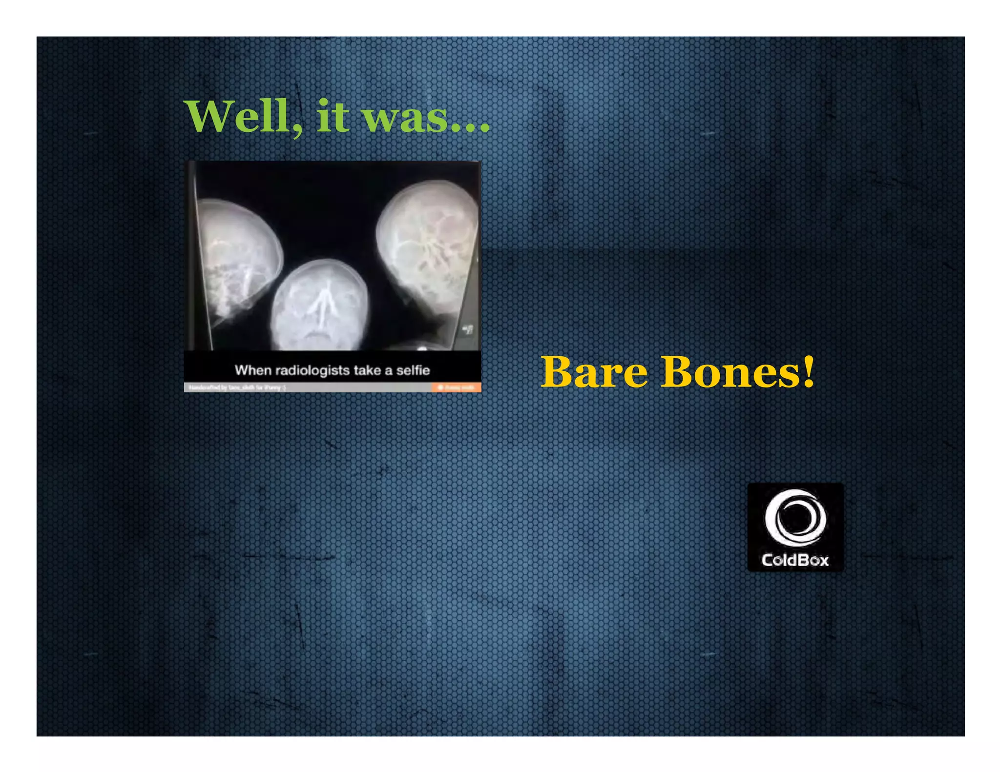 Well,  it  was... Bare  Bones! 