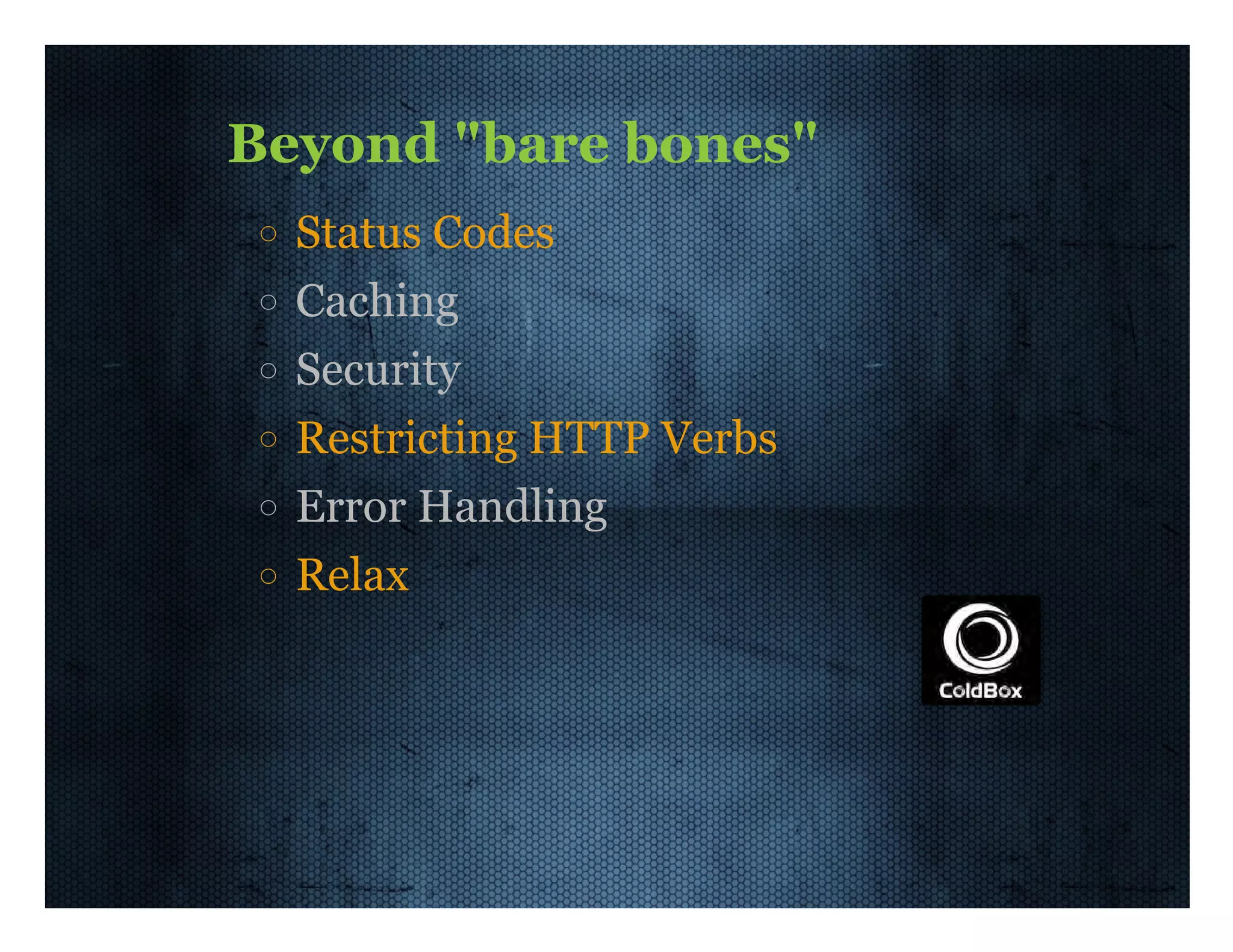 Beyond  "bare  bones" Status  Codes Caching Security Restricting  HTTP  Verbs Error  Handling Relax 