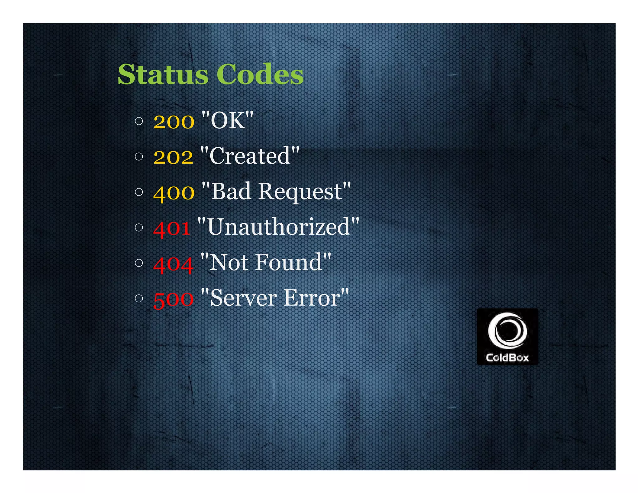 Status  Codes 200  "OK" 202  "Created" 400  "Bad  Request" 401  "Unauthorized" 404  "Not  Found" 500  "Server  Error" 