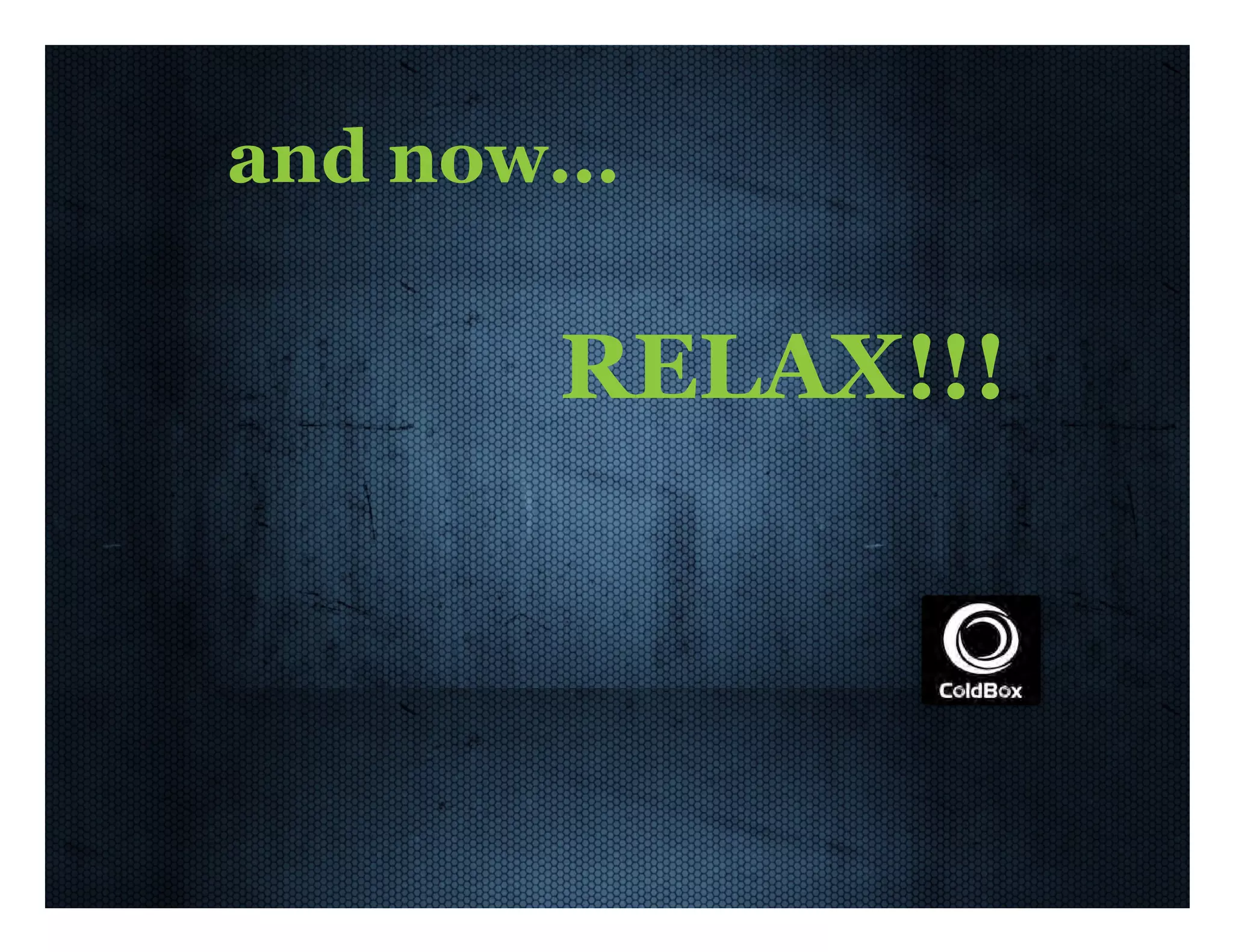 RELAX!!! and  now... 