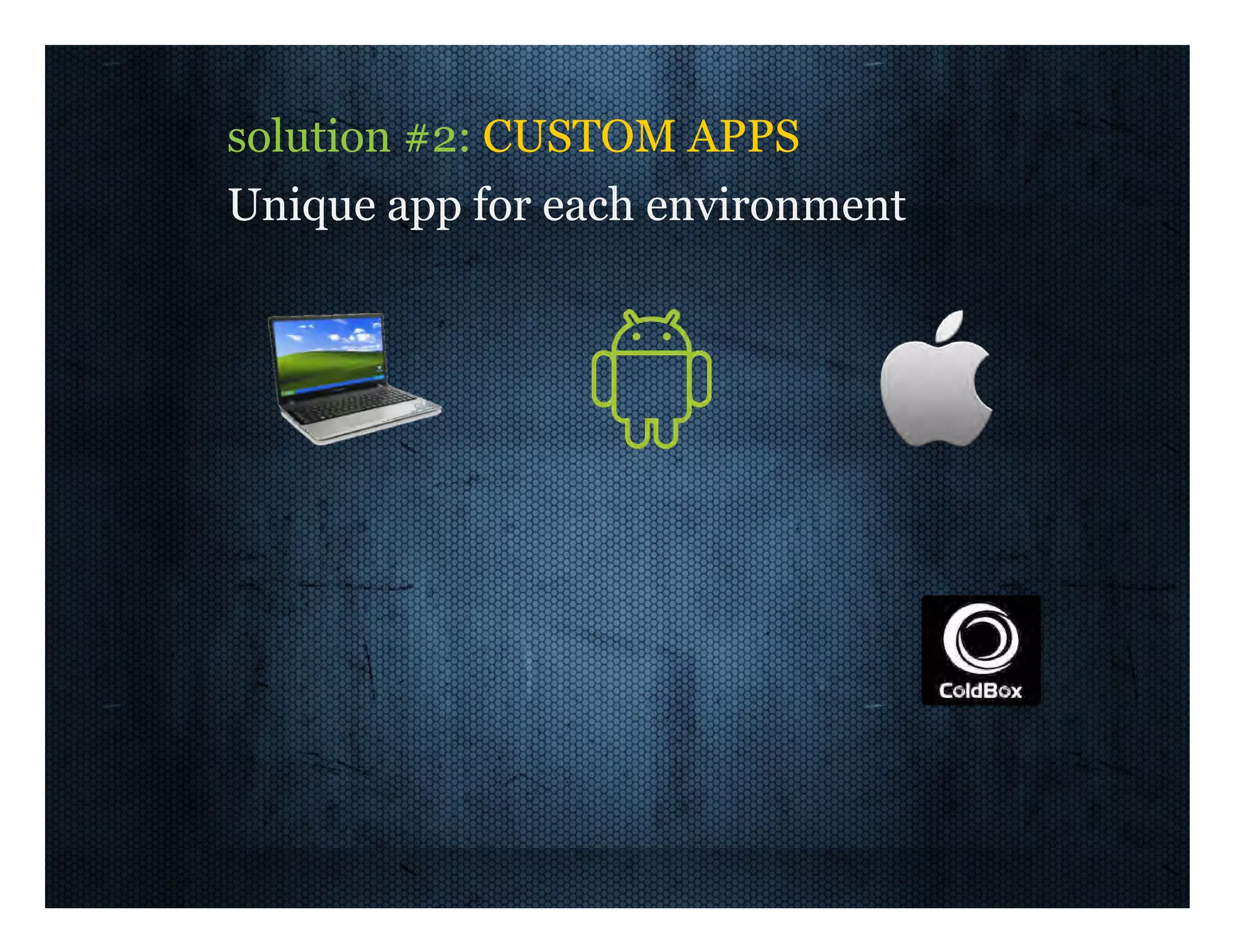 solution  #2:  CUSTOM  APPS   Unique  app  for  each  environment     