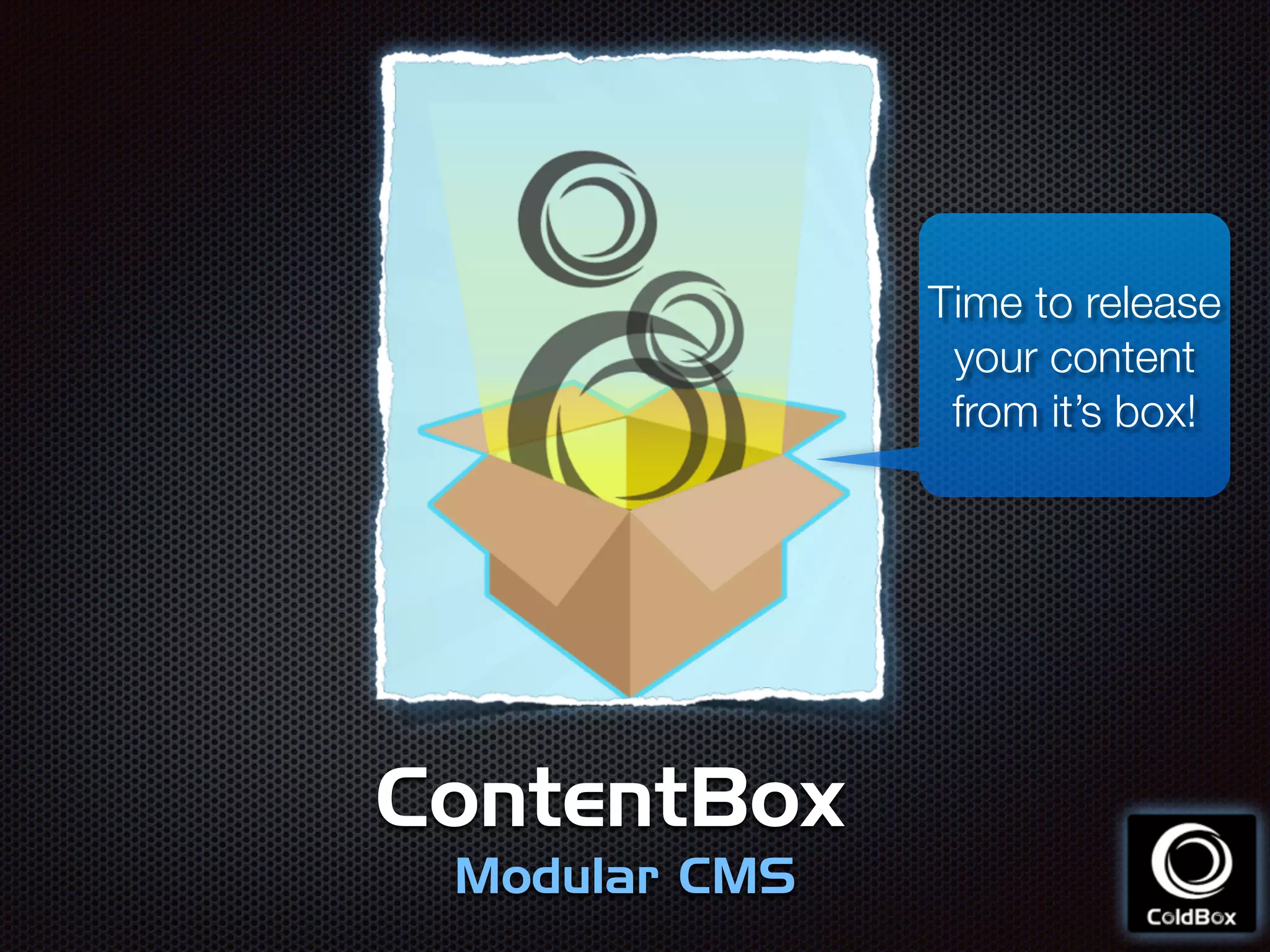 ContentBox
Modular CMS
Time to release
your content
from it’s box!
 