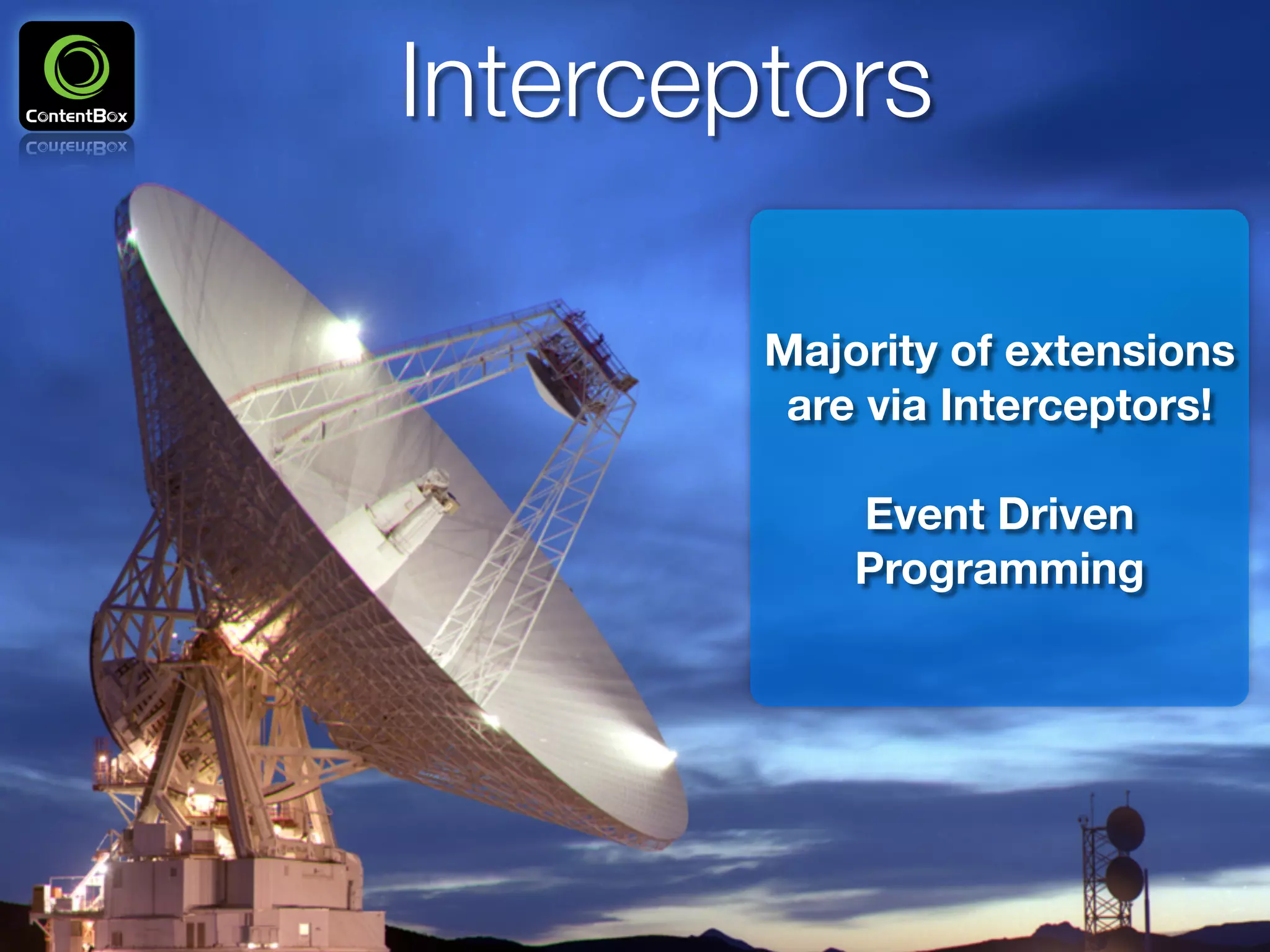 Interceptors
Majority of extensions
are via Interceptors!
!
Event Driven
Programming
 