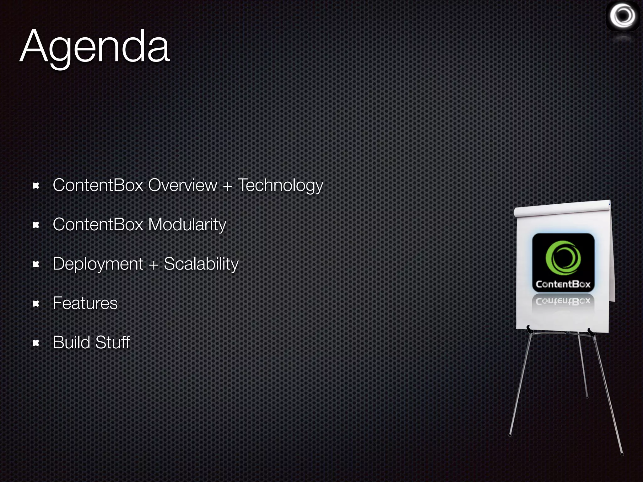 Agenda
ContentBox Overview + Technology
ContentBox Modularity
Deployment + Scalability
Features
Build Stuff
 