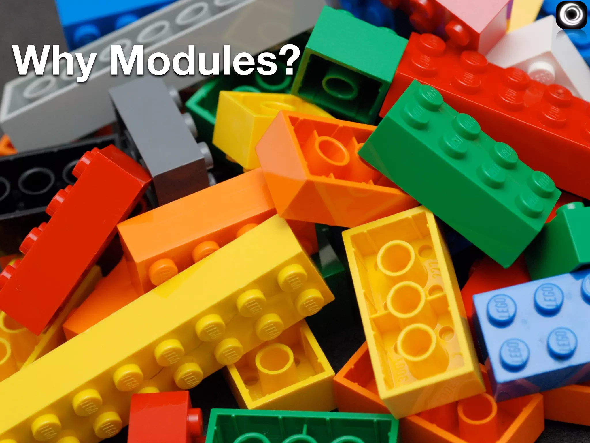 Why Modules?
 