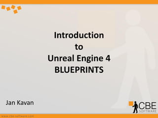 Introduction
to
Unreal Engine 4
BLUEPRINTS
Jan Kavan
 