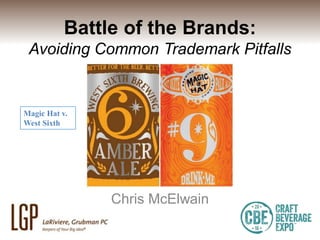 Battle of the Brands:
Avoiding Common Trademark Pitfalls
Chris McElwain
Magic Hat v.
West Sixth
 