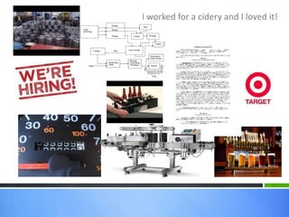 I worked for a cidery and I loved it!
 