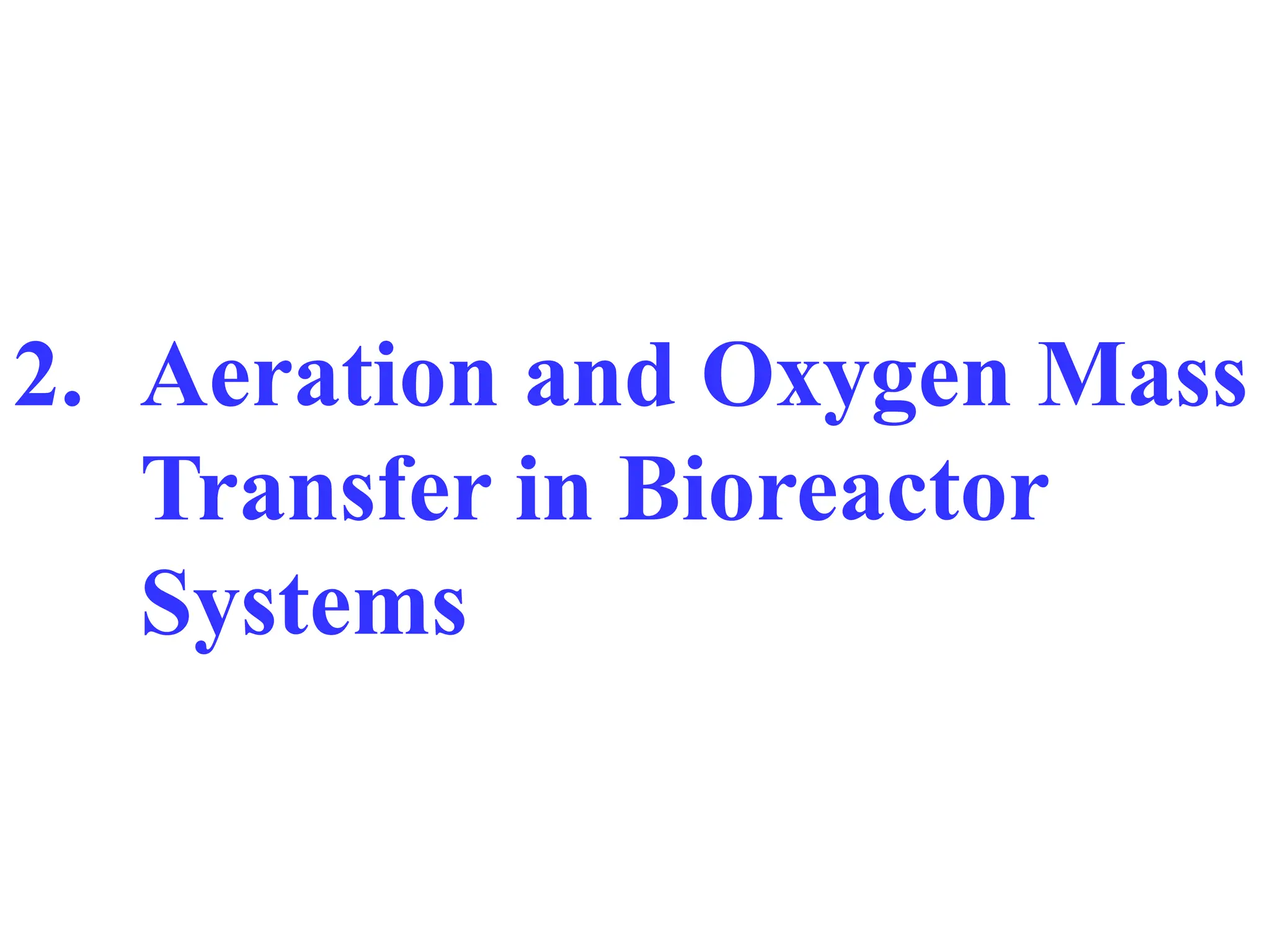 2. Aeration and Oxygen Mass
Transfer in Bioreactor
Systems
 