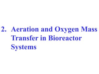 2. Aeration and Oxygen Mass
Transfer in Bioreactor
Systems
 