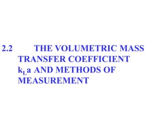 2.2 THE VOLUMETRIC MASS
TRANSFER COEFFICIENT
kLa AND METHODS OF
MEASUREMENT
 