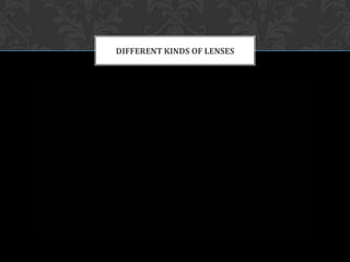 DIFFERENT KINDS OF LENSES
