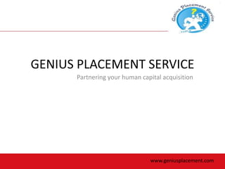 GENIUS PLACEMENT SERVICE
Partnering your human capital acquisition
www.geniusplacement.com
 
