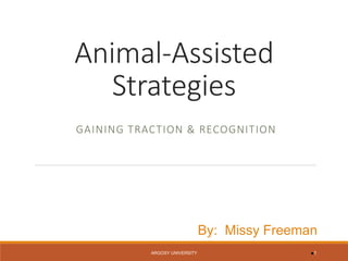 Animal-Assisted Strategies 
GAINING TRACTION & RECOGNITION 
ARGOSY UNIVERSITY 1 
By: Missy Freeman  