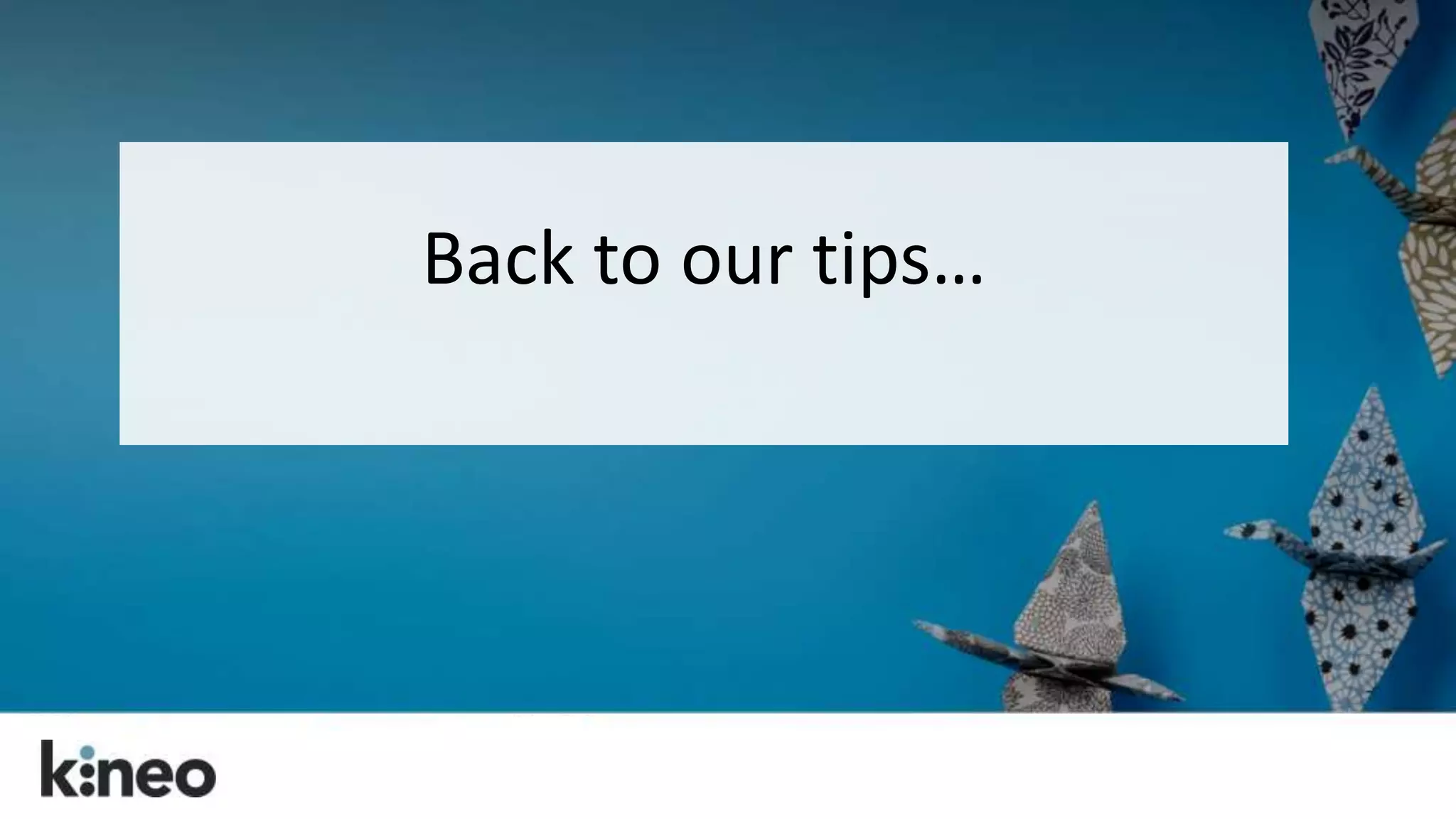 Back to our tips… 
 