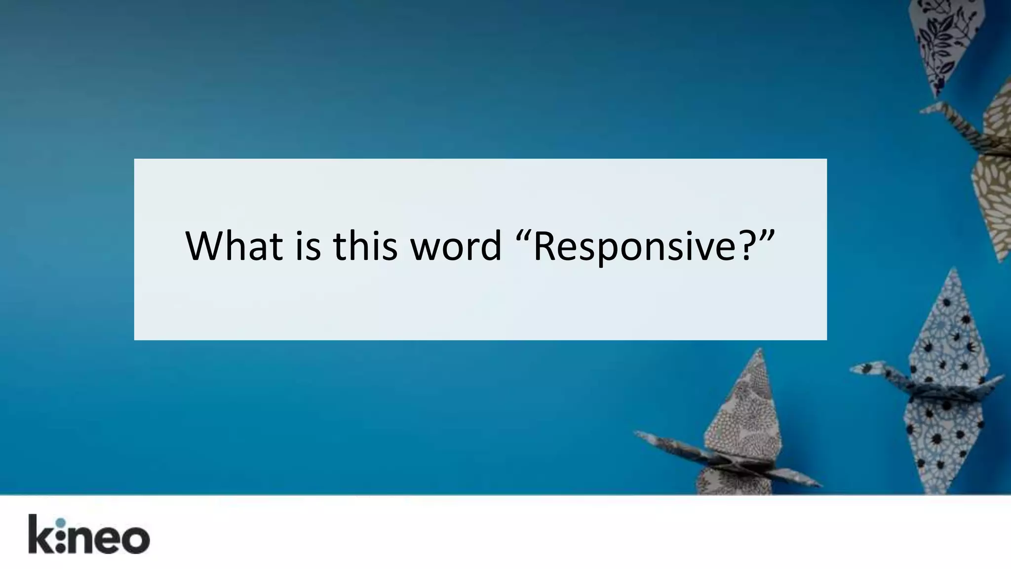 What is this word “Responsive?” 
 