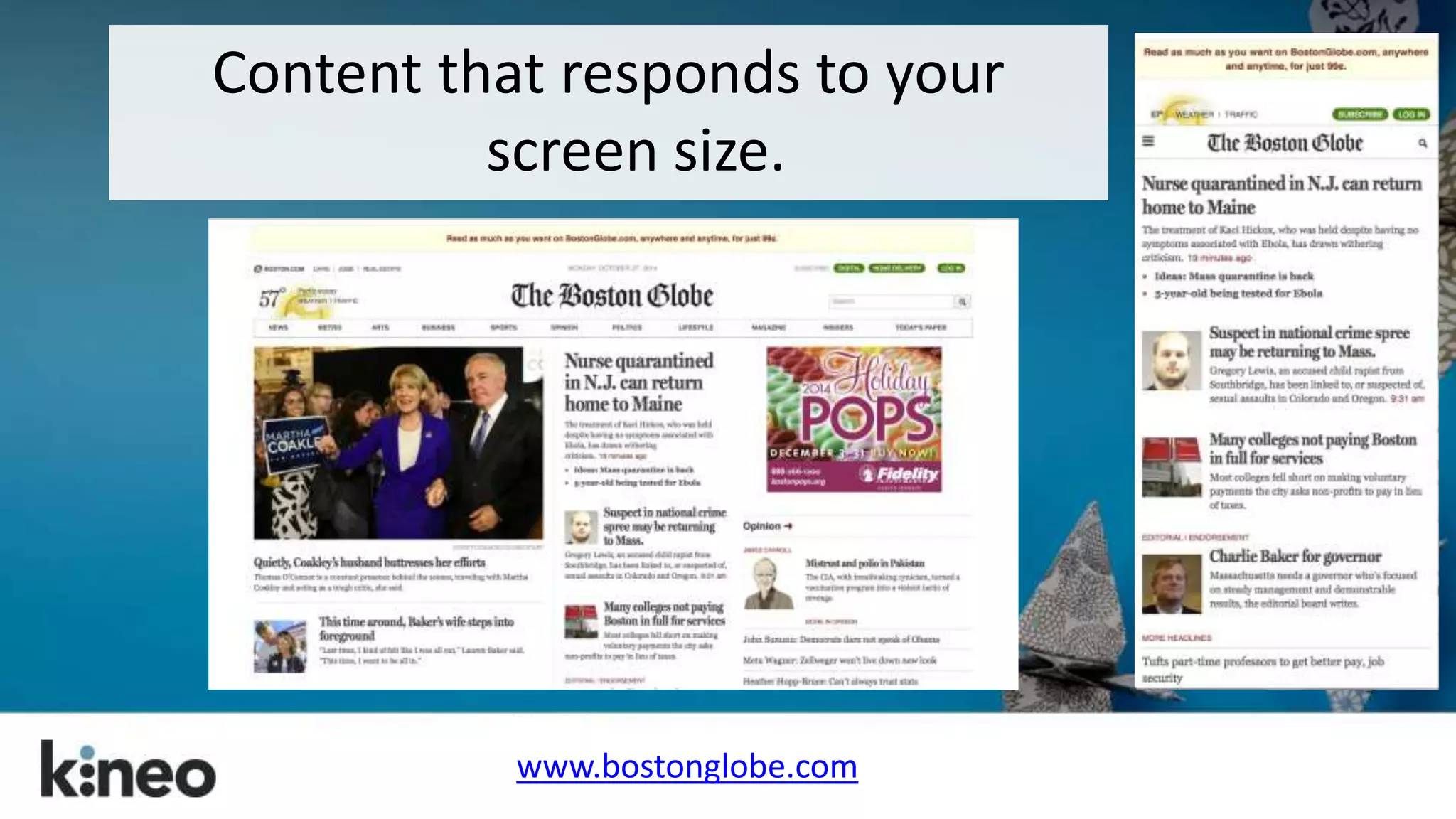 Content that responds to your 
screen size. 
www.bostonglobe.com 
 