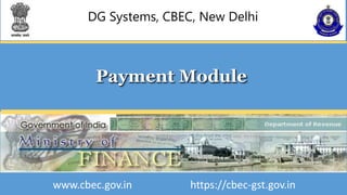 DG Systems, CBEC, New Delhi
Payment Module
www.cbec.gov.in https://cbec-gst.gov.in
 