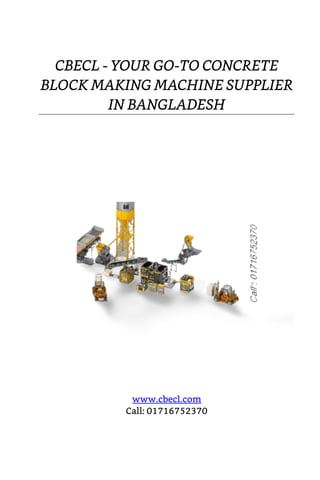 CBECL - YOUR GO-TO CONCRETE
BLOCK MAKING MACHINE SUPPLIER
IN BANGLADESH
www.cbecl.com
Call: 01716752370
 