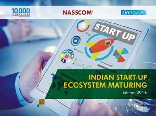 Supported by
Google for Entrepreneurs
INDIAN START-UP
ECOSYSTEM MATURING
Edition 2016
 