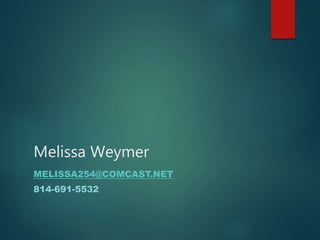 Melissa Weymer
MELISSA254@COMCAST.NET
814-691-5532
 