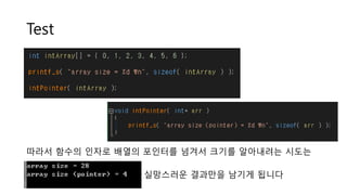Test
따라서 함수의 인자로 배열의 포인터를 넘겨서 크기를 알아내려는 시도는
실망스러운 결과만을 남기게 됩니다
 