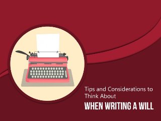 Tips and Considerations to Think About When
Writing a Will
 