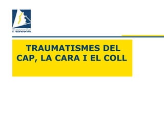 TRAUMATISMES DEL
CAP, LA CARA I EL COLL
 