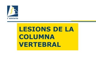 LESIONS DE LA
COLUMNA
VERTEBRAL
 