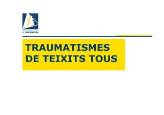 TRAUMATISMES
DE TEIXITS TOUS
 