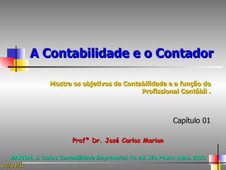 A Contabilidade e o Contador Mostra os objetivos da Contabilidade e a função do Profissional Contábil . Capítulo 01 