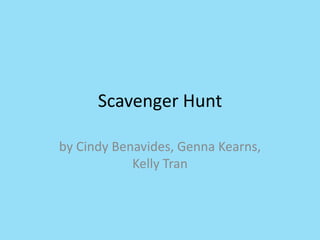 Scavenger Hunt by Cindy Benavides, Genna Kearns, Kelly Tran 