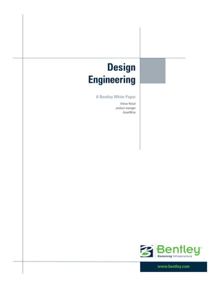 Design
Engineering
 A Bentley White Paper
              Hilmar Retief
           product manager
                AssetWise




                              www.bentley.com
 