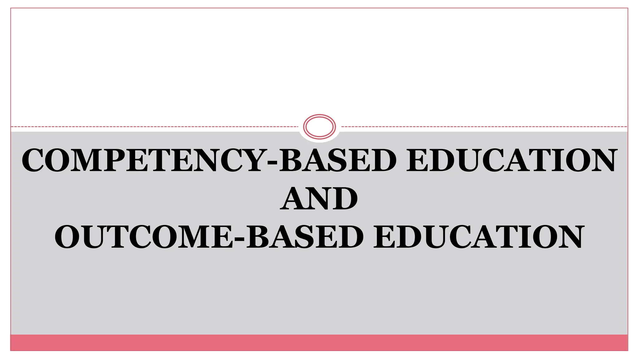 2
COMPETENCY-BASED EDUCATION
AND
OUTCOME-BASED EDUCATION
 