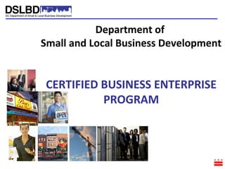 Department of
Small and Local Business Development
CERTIFIED BUSINESS ENTERPRISE
PROGRAM
 