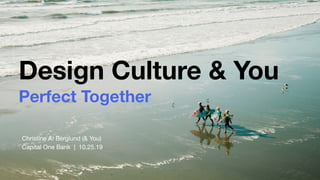 Design Culture & You 
Perfect Together
Christine A. Berglund (& You)

Capital One Bank | 10.25.19
 