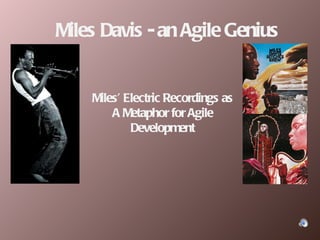 Miles  Davis  - an Agile Genius Miles’ Electric Recordings as A Metaphor for Agile Development 