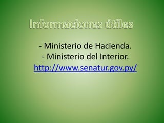 - Ministerio de Hacienda.
- Ministerio del Interior.
http://www.senatur.gov.py/
 
