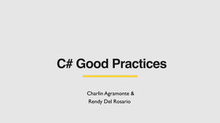 C# Good Practices
Charlin Agramonte &
Rendy Del Rosario
 