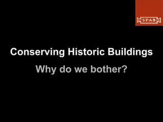 Conserving Historic Buildings Why do we bother? 