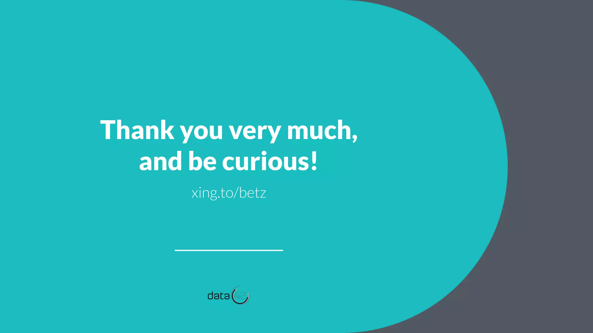 Thank you very much,
and be curious!
xing.to/betz
 