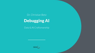 Dr. Christian Betz
Debugging AI
Data & AI Craftsmanship
 