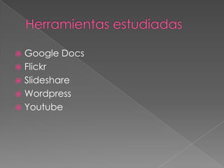 Herramientas estudiadasGoogle DocsFlickrSlideshareWordpressYoutube
