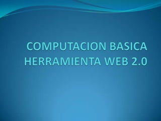 COMPUTACION BASICAHERRAMIENTA WEB 2.0 