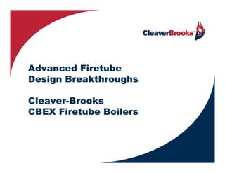 Advanced Firetube
Design Breakthroughs

Cleaver-Brooks
CBEX Firetube Boilers
 