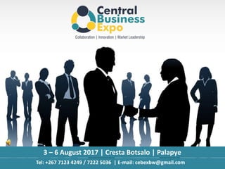 Tel: +267 7123 4249 / 7222 5036 | E-mail: cebexbw@gmail.com
3 – 6 August 2017 | Cresta Botsalo | Palapye
 